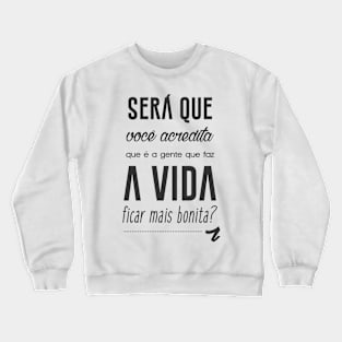 Que é a gente que faz a vida ficar mais bonita? Crewneck Sweatshirt